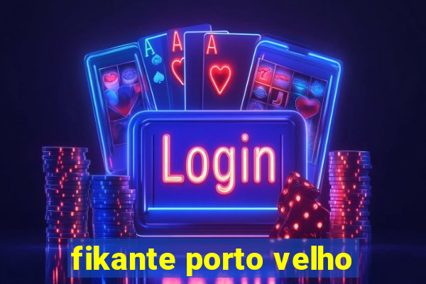 fikante porto velho